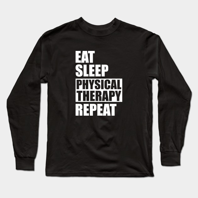 Physical Therapist - Eat Sleep Physical therapy repeat Long Sleeve T-Shirt by KC Happy Shop